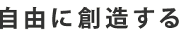 自由に創造する
